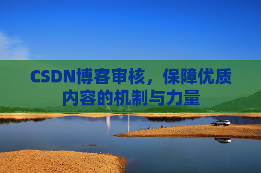 CSDN博客审核，保障优质内容的机制与力量